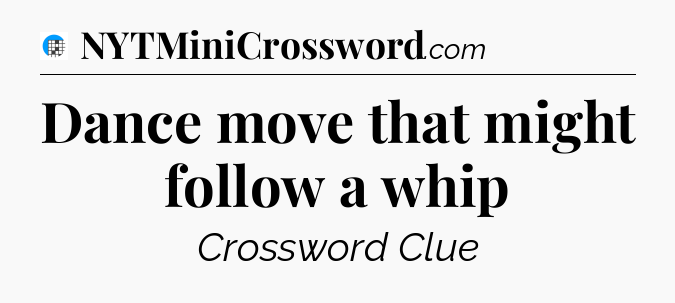Dance move that might follow a whip Crossword Clue