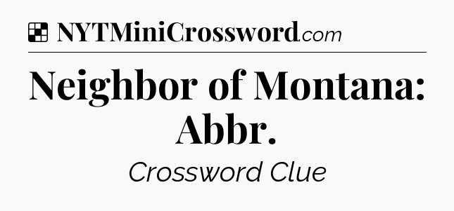 Solution: Neighbor of Montana: Abbr - NYT Crossword