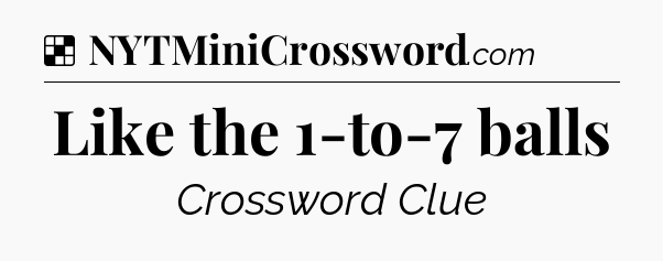 Solution: Like the 1-to-7 balls - NYT Crossword
