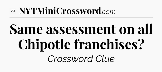 Same assessment on all Chipotle franchises - WSJ Crossword