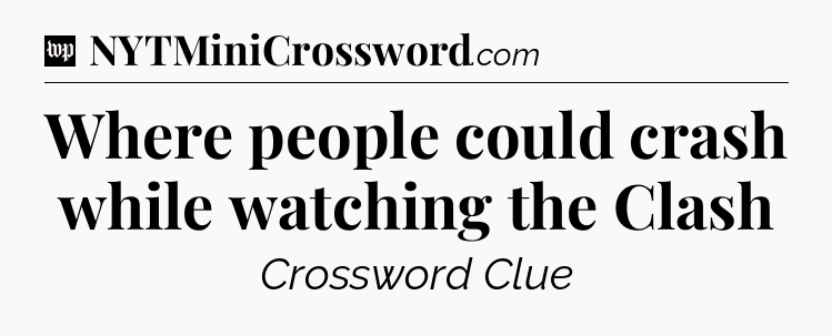 Where people could crash while watching the Clash Crossword Clue