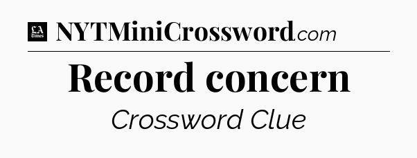 Record concern - LA Times Crossword