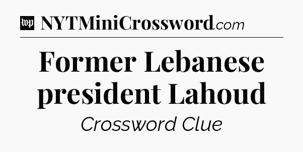 Former Lebanese president Lahoud Crossword Clue