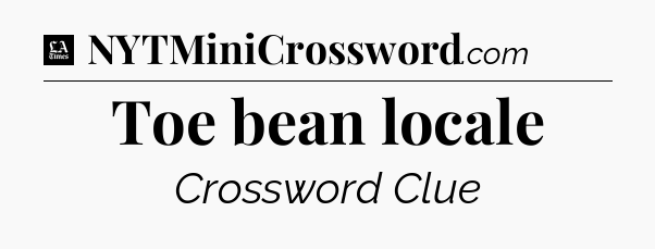 Toe bean locale - LA Times Crossword