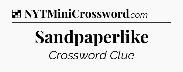 Solution: Sandpaperlike - NYT Crossword