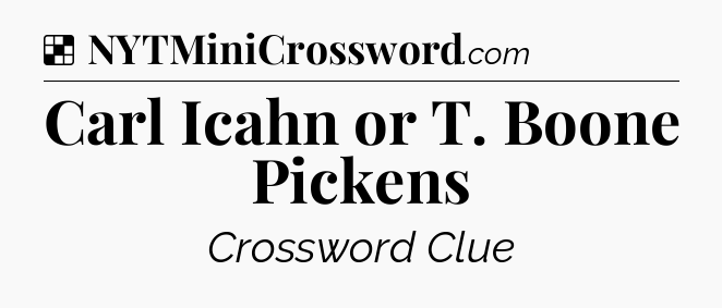 Solution: Carl Icahn or T. Boone Pickens - NYT Crossword