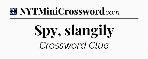 Solution: Spy, slangily - NYT Mini Crossword