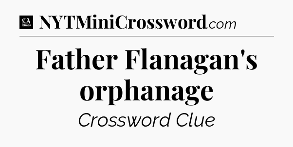Father Flanagan's orphanage - LA Times Crossword