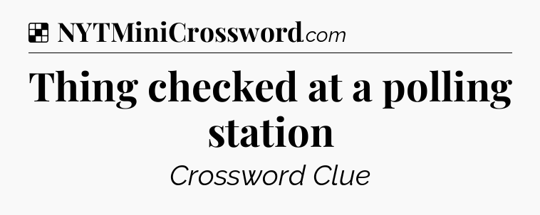 Solution: Thing checked at a polling station - NYT Crossword