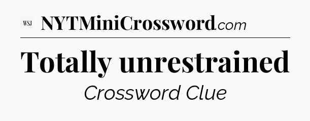 Totally unrestrained - WSJ Crossword