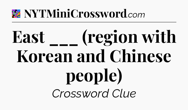 East ___ (region with Korean and Chinese people) Crossword Clue