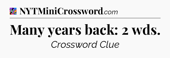 Many years back: 2 wds Crossword Clue