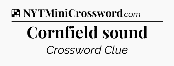 Solution: Cornfield sound - NYT Crossword
