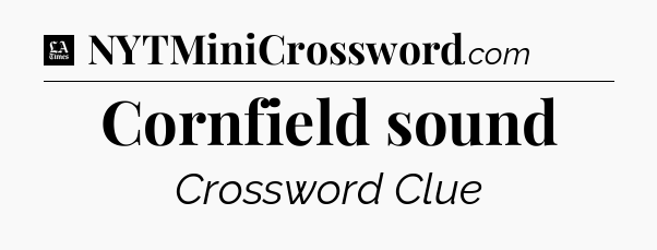Cornfield sound - LA Times Crossword