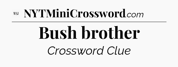 Bush brother - WSJ Crossword
