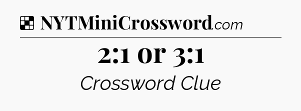 Solution: 2:1 or 3:1 - NYT Crossword