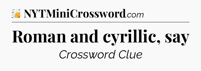 Roman and cyrillic, say - 7 Little Words
