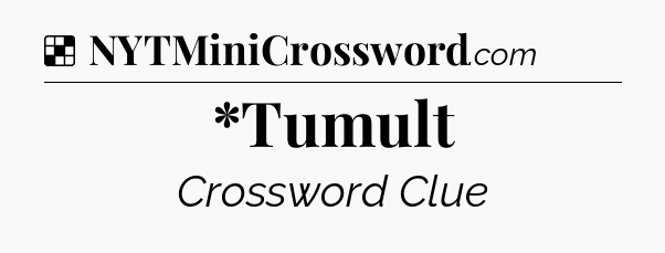 Solution: *Tumult - NYT Crossword