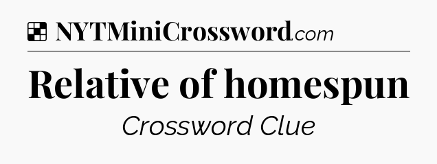 Solution: Relative of homespun - NYT Crossword