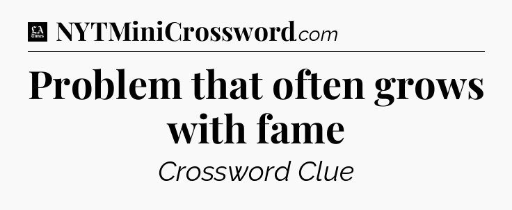 Problem that often grows with fame - LA Times Crossword
