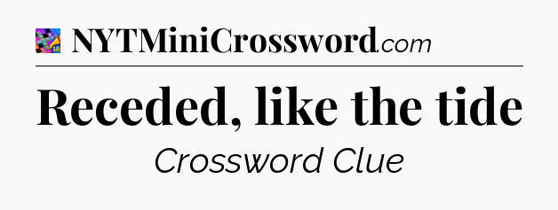 Receded, like the tide Crossword Clue