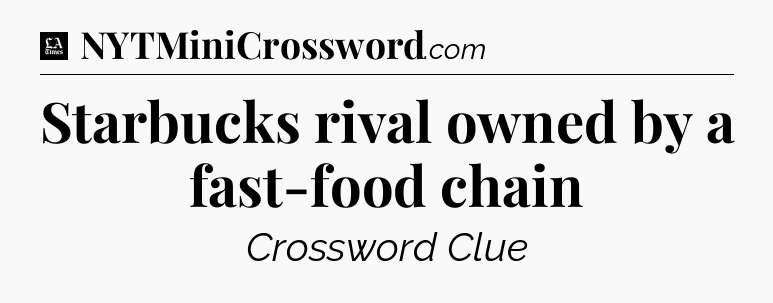 Starbucks rival owned by a fast-food chain - LA Times Crossword