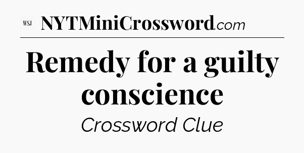 Remedy for a guilty conscience - WSJ Crossword