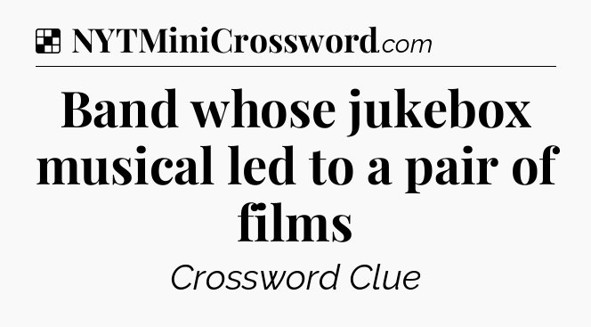 Solution: Band whose jukebox musical led to a pair of films - NYT Crossword