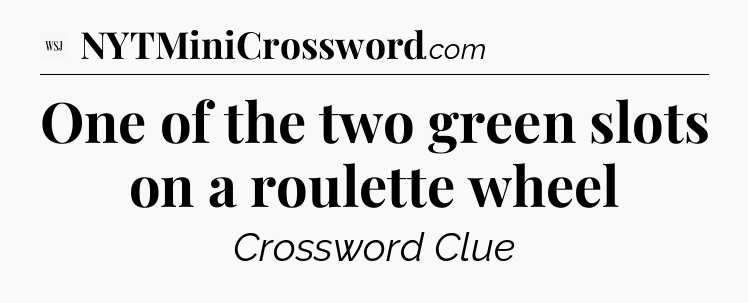 One of the two green slots on a roulette wheel - WSJ Crossword