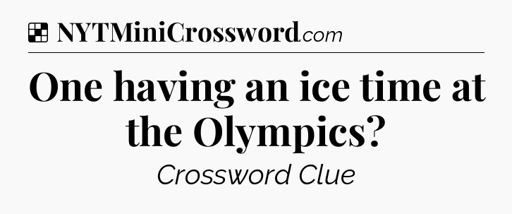 Solution: One having an ice time at the Olympics - NYT Crossword