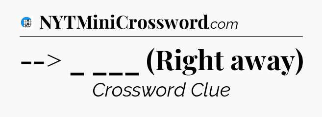 --> _ ___ (Right away) Crossword Clue