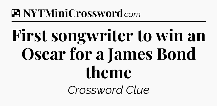 Solution: First songwriter to win an Oscar for a James Bond theme - NYT Crossword