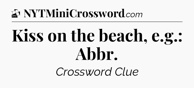 Kiss on the beach, e.g.: Abbr - Daily Themed Classic Crossword