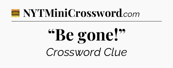 “Be gone!” - Eugene Sheffer Crossword