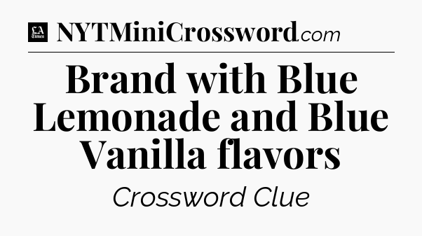 Brand with Blue Lemonade and Blue Vanilla flavors - LA Times Crossword