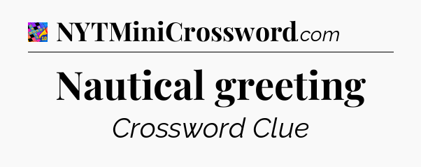 Nautical greeting Crossword Clue
