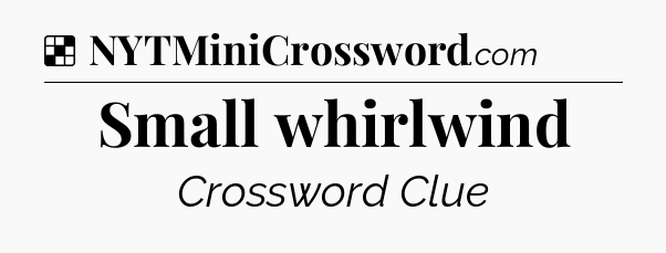 Solution: Small whirlwind - NYT Crossword