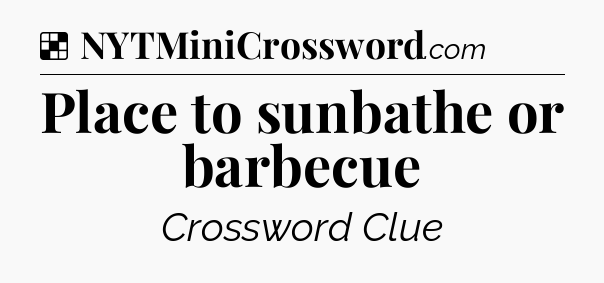 Solution: Place to sunbathe or barbecue - NYT Crossword
