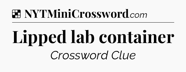 Solution: Lipped lab container - NYT Crossword