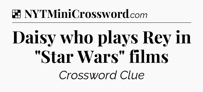 Solution: Daisy who plays Rey in 