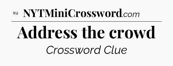 Address the crowd - WSJ Crossword