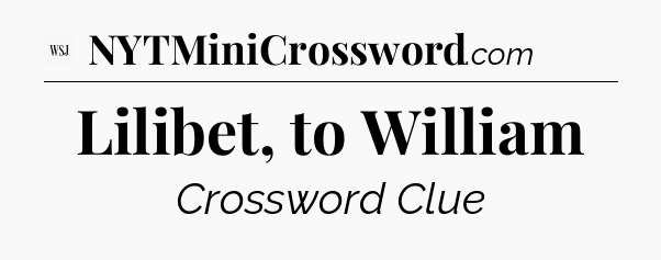 Lilibet, to William - WSJ Crossword