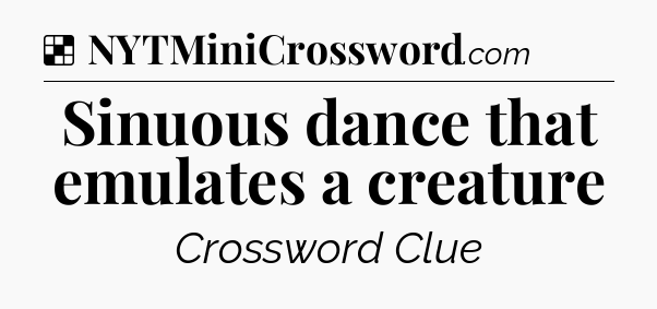 Solution: Sinuous dance that emulates a creature - NYT Crossword