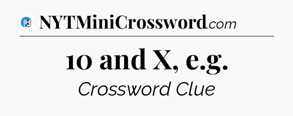 10 and X, e.g Crossword Clue