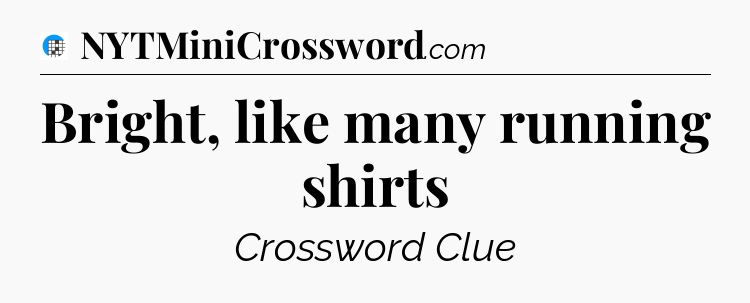 Bright, like many running shirts Crossword Clue