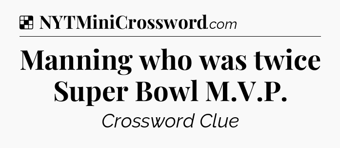 Solution: Manning who was twice Super Bowl M.V.P - NYT Crossword