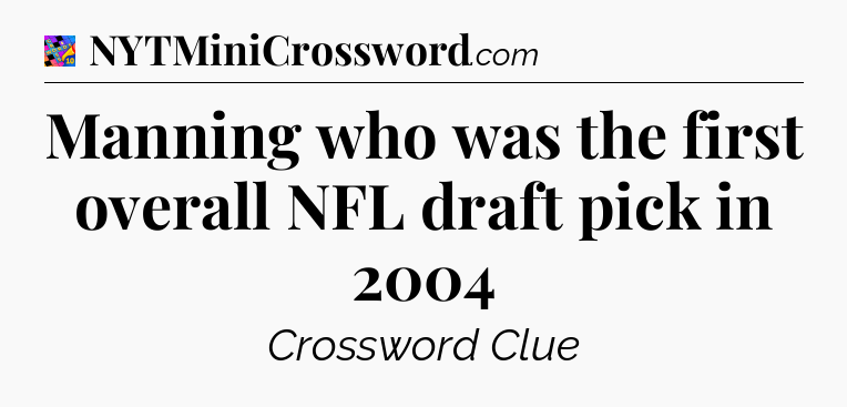 Manning who was the first overall NFL draft pick in 2004 Crossword Clue
