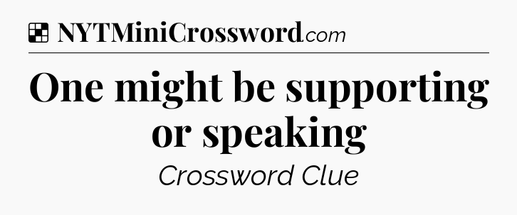 Solution: One might be supporting or speaking  - NYT Crossword