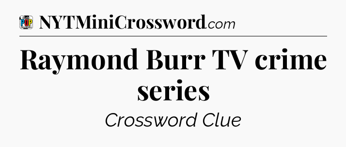 Raymond Burr TV crime series Crossword Clue