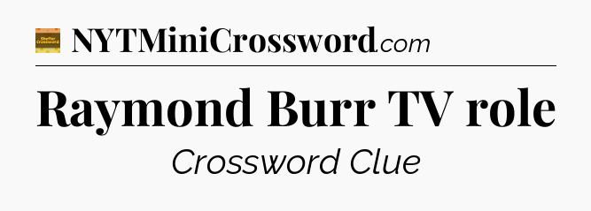 Raymond Burr TV role - Eugene Sheffer Crossword